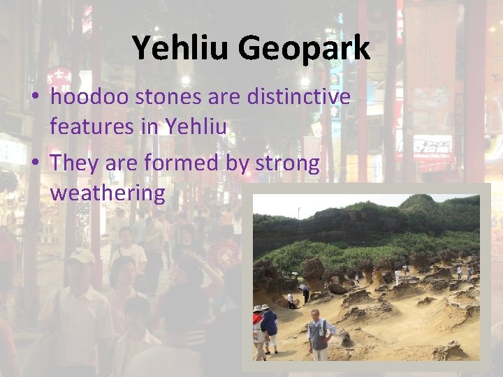 Yehliu Geopark • hoodoo stones are distinctive features in Yehliu • They are formed