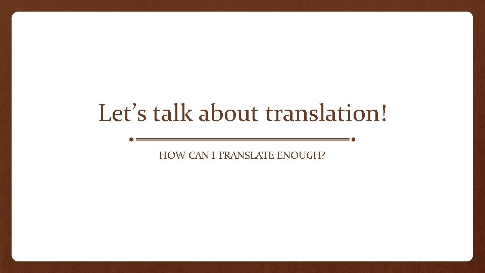 Let’s talk about translation! HOW CAN I TRANSLATE ENOUGH? 