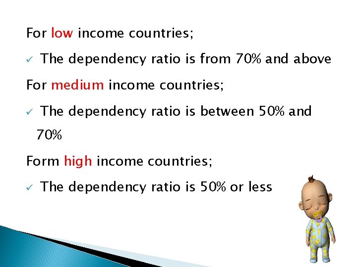 For low income countries; ü The dependency ratio is from 70% and above For