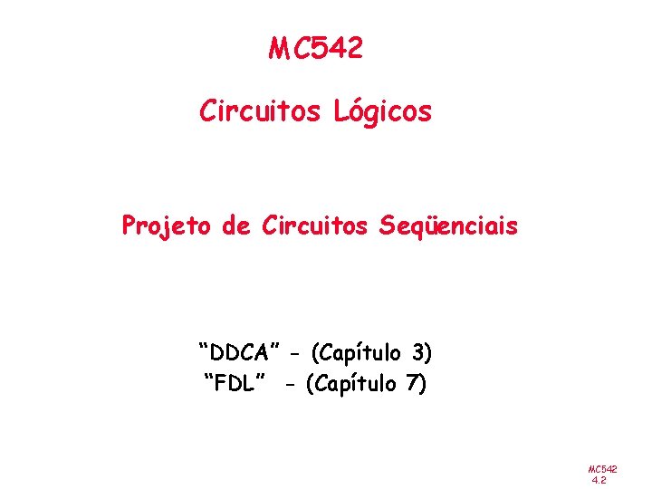 MC 542 Circuitos Lógicos Projeto de Circuitos Seqüenciais “DDCA” - (Capítulo 3) “FDL” -