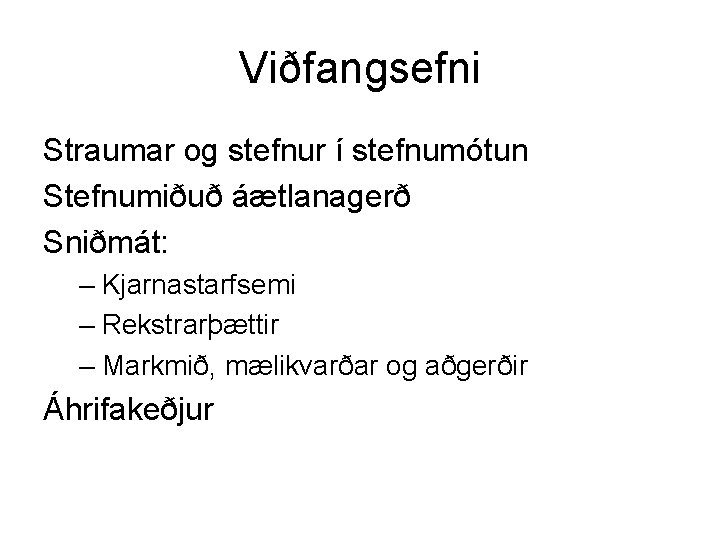 Viðfangsefni Straumar og stefnur í stefnumótun Stefnumiðuð áætlanagerð Sniðmát: – Kjarnastarfsemi – Rekstrarþættir –