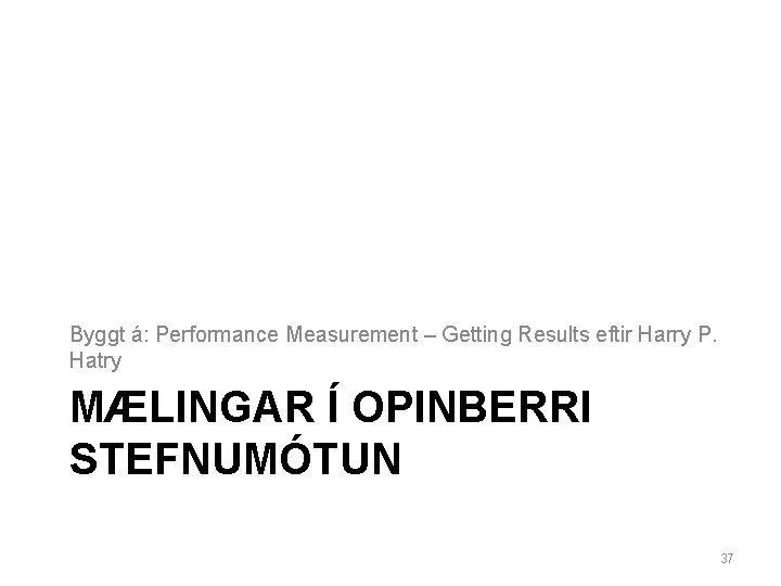 Byggt á: Performance Measurement – Getting Results eftir Harry P. Hatry MÆLINGAR Í OPINBERRI