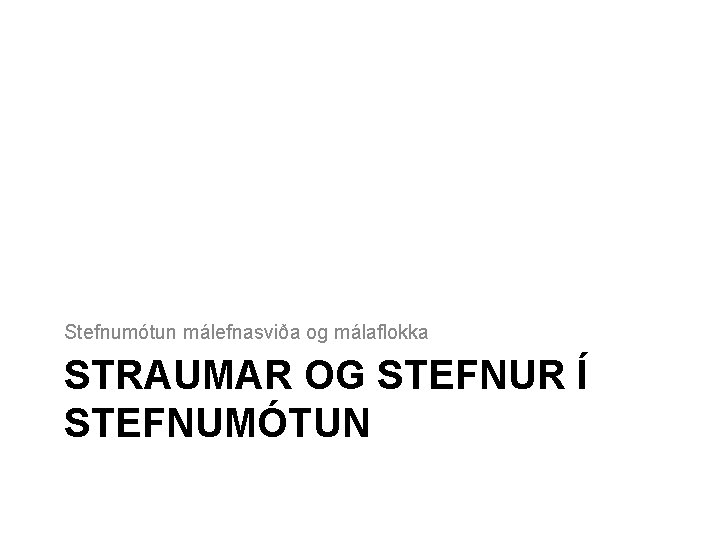 Stefnumótun málefnasviða og málaflokka STRAUMAR OG STEFNUR Í STEFNUMÓTUN 