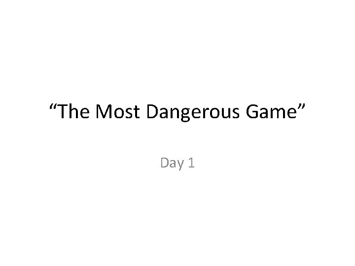 “The Most Dangerous Game” Day 1 