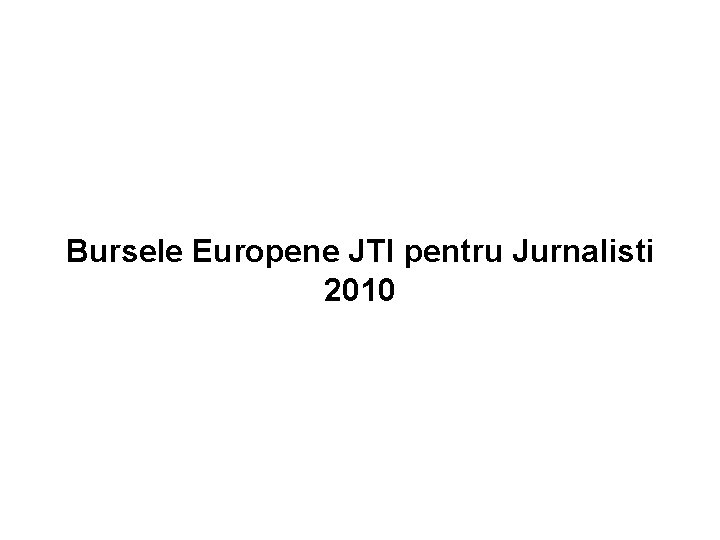 Bursele Europene JTI pentru Jurnalisti 2010 