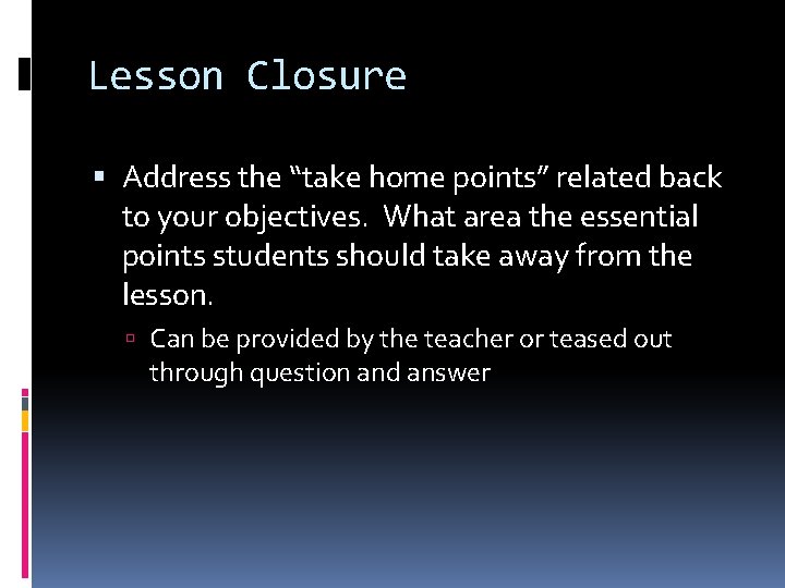 Lesson Closure Address the “take home points” related back to your objectives. What area