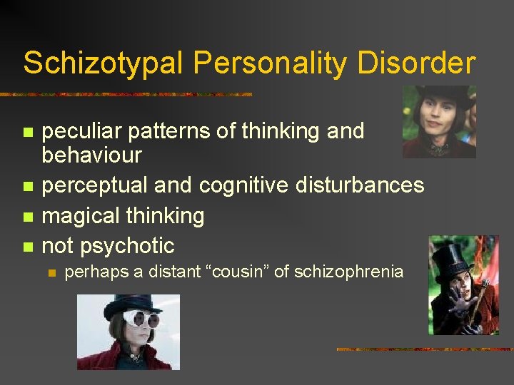 Schizotypal Personality Disorder n n peculiar patterns of thinking and behaviour perceptual and cognitive Schizotypal Personality Disorder n n peculiar patterns of thinking and behaviour perceptual and cognitive