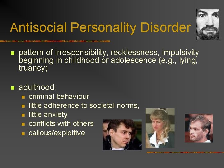 Antisocial Personality Disorder n pattern of irresponsibility, recklessness, impulsivity beginning in childhood or adolescence Antisocial Personality Disorder n pattern of irresponsibility, recklessness, impulsivity beginning in childhood or adolescence