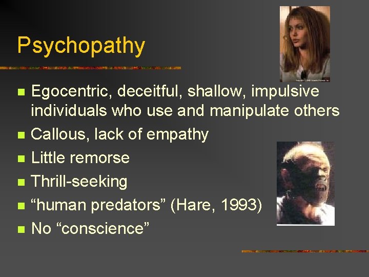 Psychopathy n n n Egocentric, deceitful, shallow, impulsive individuals who use and manipulate others