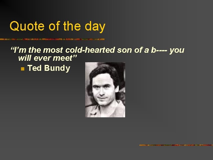 Quote of the day “I’m the most cold-hearted son of a b---- you will