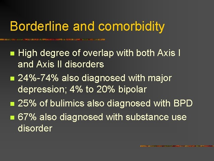 Borderline and comorbidity n n High degree of overlap with both Axis I and