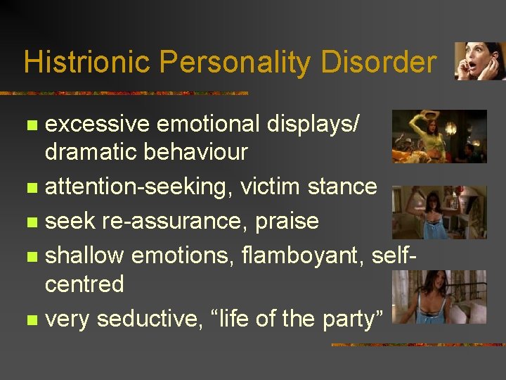 Histrionic Personality Disorder excessive emotional displays/ dramatic behaviour n attention-seeking, victim stance n seek