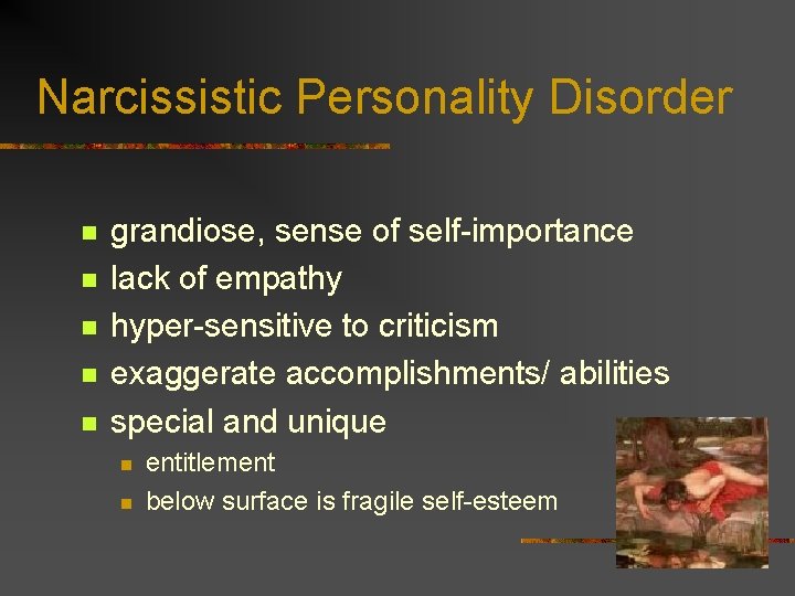 Narcissistic Personality Disorder n n n grandiose, sense of self-importance lack of empathy hyper-sensitive