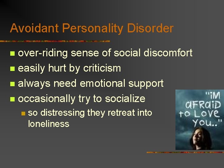 Avoidant Personality Disorder over-riding sense of social discomfort n easily hurt by criticism n Avoidant Personality Disorder over-riding sense of social discomfort n easily hurt by criticism n