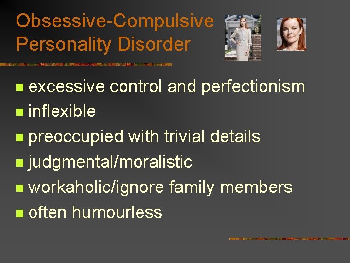 Obsessive-Compulsive Personality Disorder excessive control and perfectionism n inflexible n preoccupied with trivial details Obsessive-Compulsive Personality Disorder excessive control and perfectionism n inflexible n preoccupied with trivial details