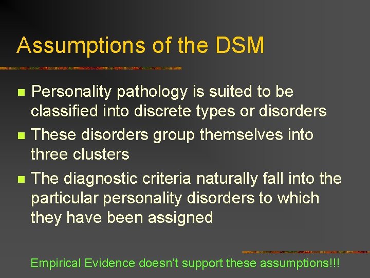 Assumptions of the DSM n n n Personality pathology is suited to be classified