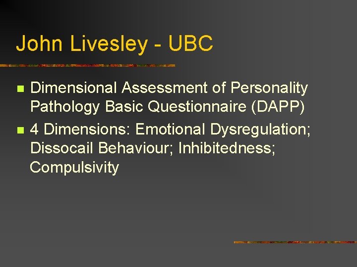 John Livesley - UBC n n Dimensional Assessment of Personality Pathology Basic Questionnaire (DAPP) John Livesley - UBC n n Dimensional Assessment of Personality Pathology Basic Questionnaire (DAPP)