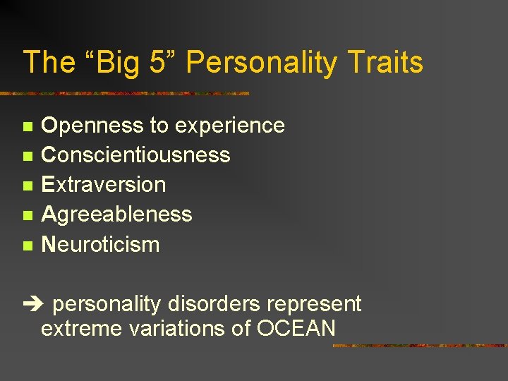 The “Big 5” Personality Traits n n n Openness to experience Conscientiousness Extraversion Agreeableness The “Big 5” Personality Traits n n n Openness to experience Conscientiousness Extraversion Agreeableness