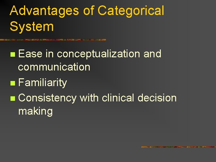 Advantages of Categorical System Ease in conceptualization and communication n Familiarity n Consistency with