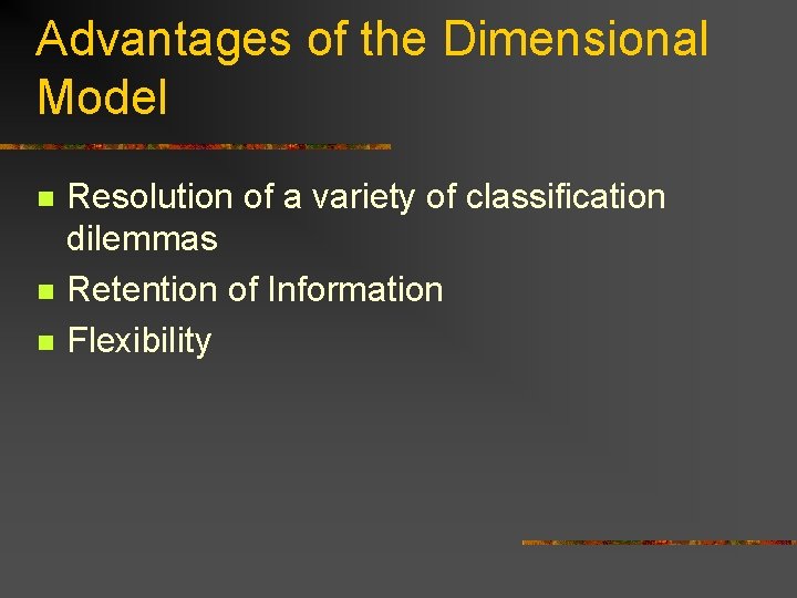 Advantages of the Dimensional Model n n n Resolution of a variety of classification Advantages of the Dimensional Model n n n Resolution of a variety of classification