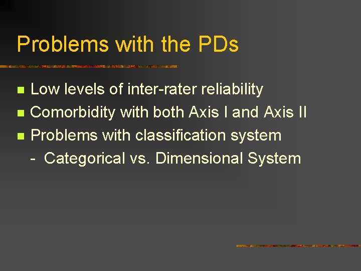 Problems with the PDs n n n Low levels of inter-rater reliability Comorbidity with