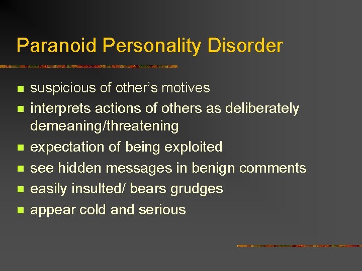 Paranoid Personality Disorder n n n suspicious of other’s motives interprets actions of others