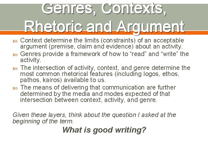 Genres, Contexts, Rhetoric and Argument Context determine the limits (constraints) of an acceptable argument
