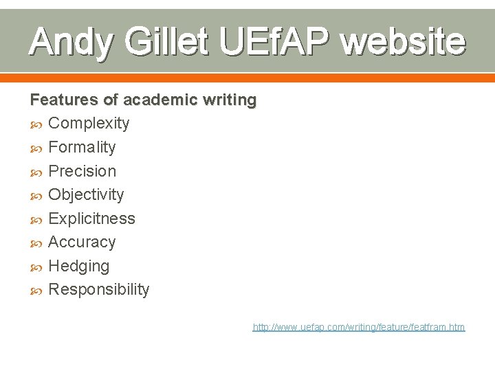 Andy Gillet UEf. AP website Features of academic writing Complexity Formality Precision Objectivity Explicitness