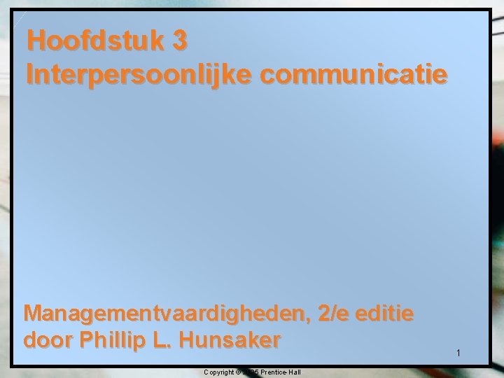 Hoofdstuk 3 Interpersoonlijke communicatie Managementvaardigheden, 2/e editie door Phillip L. Hunsaker Copyright © 2005