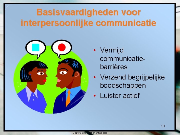 Basisvaardigheden voor interpersoonlijke communicatie • Vermijd communicatiebarrières • Verzend begrijpelijke boodschappen • Luister actief