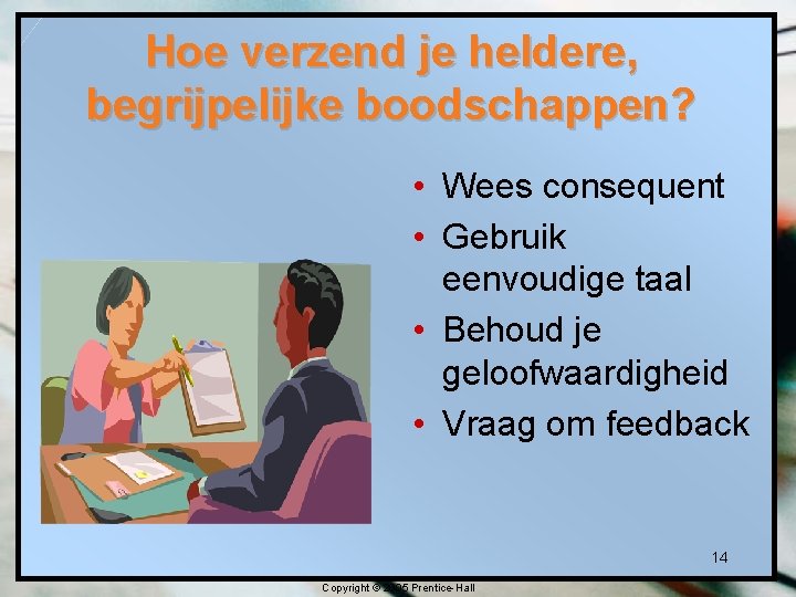 Hoe verzend je heldere, begrijpelijke boodschappen? • Wees consequent • Gebruik eenvoudige taal •