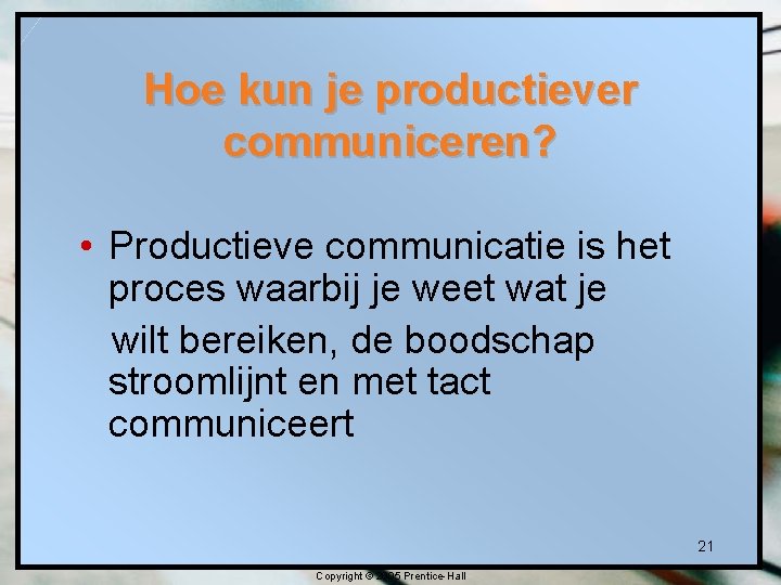 Hoe kun je productiever communiceren? • Productieve communicatie is het proces waarbij je weet