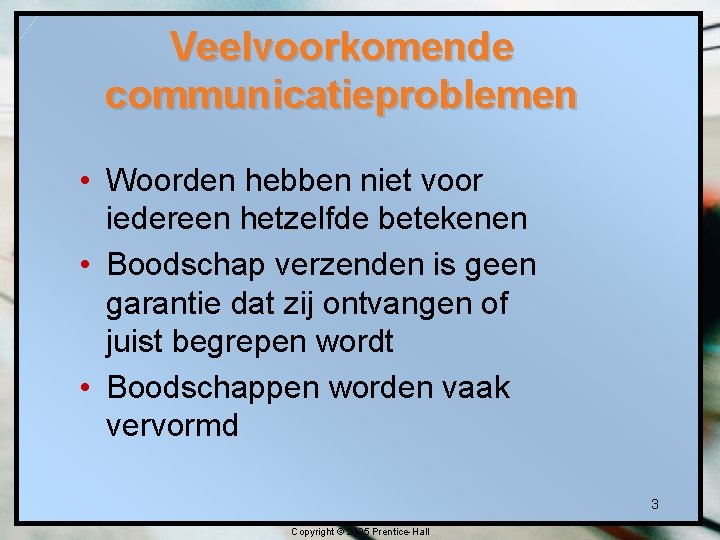 Veelvoorkomende communicatieproblemen • Woorden hebben niet voor iedereen hetzelfde betekenen • Boodschap verzenden is