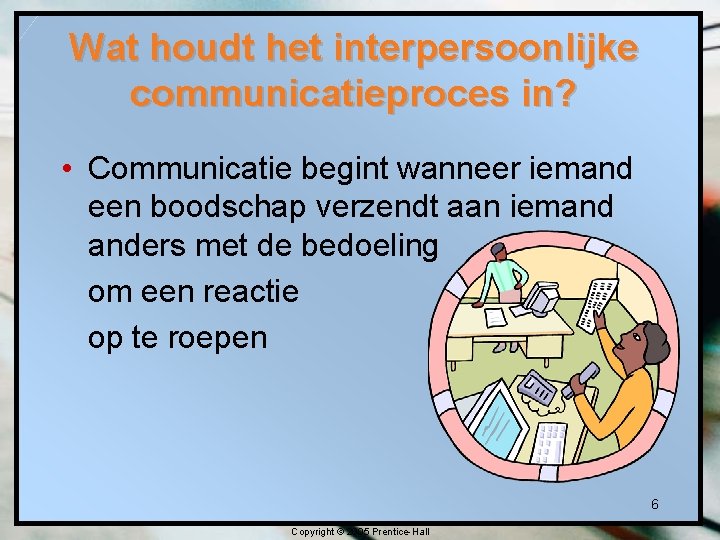 Wat houdt het interpersoonlijke communicatieproces in? • Communicatie begint wanneer iemand een boodschap verzendt