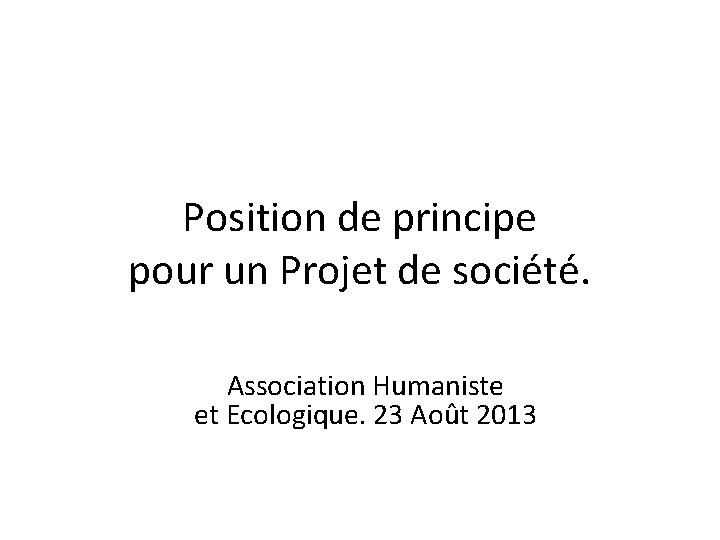 Position de principe pour un Projet de société. Association Humaniste et Ecologique. 23 Août
