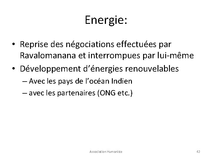 Energie: • Reprise des négociations effectuées par Ravalomanana et interrompues par lui-même • Développement