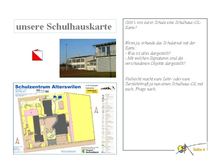 unsere Schulhauskarte Gibt’s von eurer Schule eine Schulhaus-OLKarte? Wenn ja, erkunde das Schulareal mit