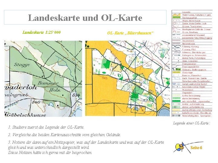 Landeskarte und OL-Karte Landeskarte 1: 25‘ 000 OL-Karte „Bätershausen“ 1. Studiere zuerst die Legende