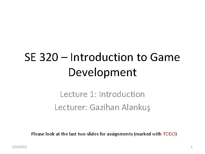SE 320 – Introduction to Game Development Lecture 1: Introduction Lecturer: Gazihan Alankuş Please