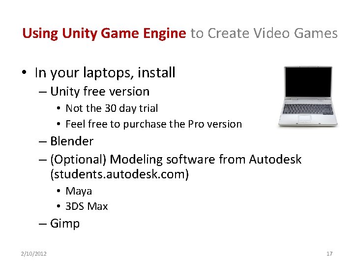 Using Unity Game Engine to Create Video Games • In your laptops, install –