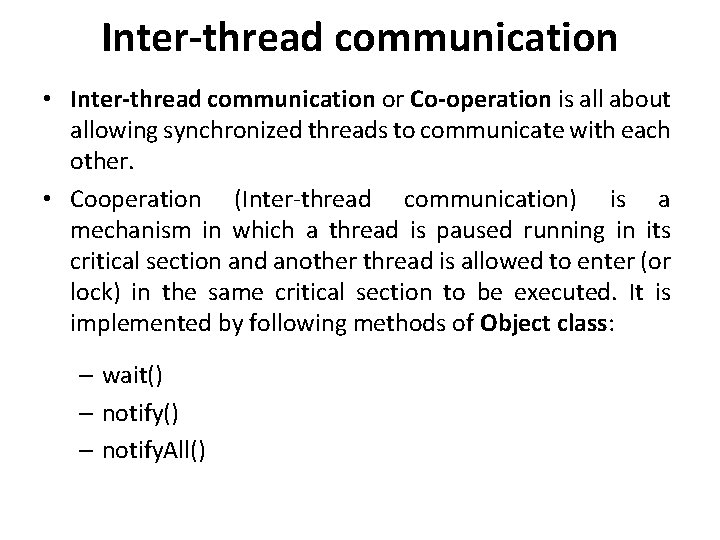 Inter-thread communication • Inter-thread communication or Co-operation is all about allowing synchronized threads to