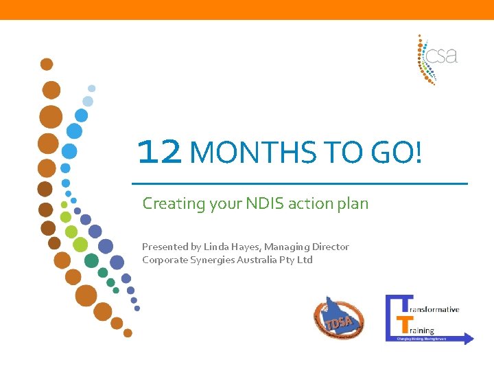 12 MONTHS TO GO! Creating your NDIS action plan Presented by Linda Hayes, Managing