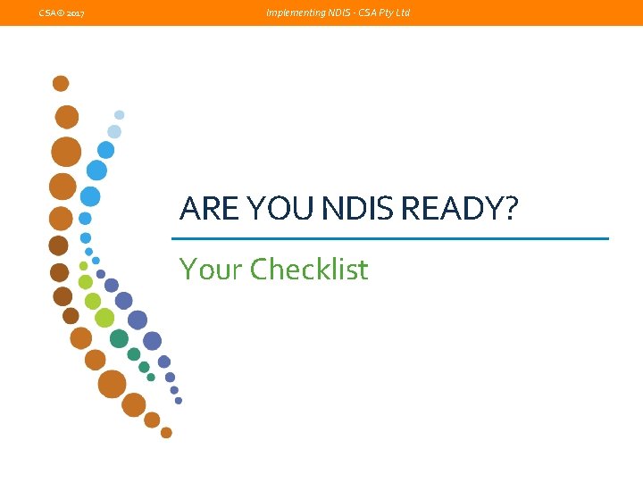 CSA© 2017 Implementing NDIS - CSA Pty Ltd ARE YOU NDIS READY? Your Checklist