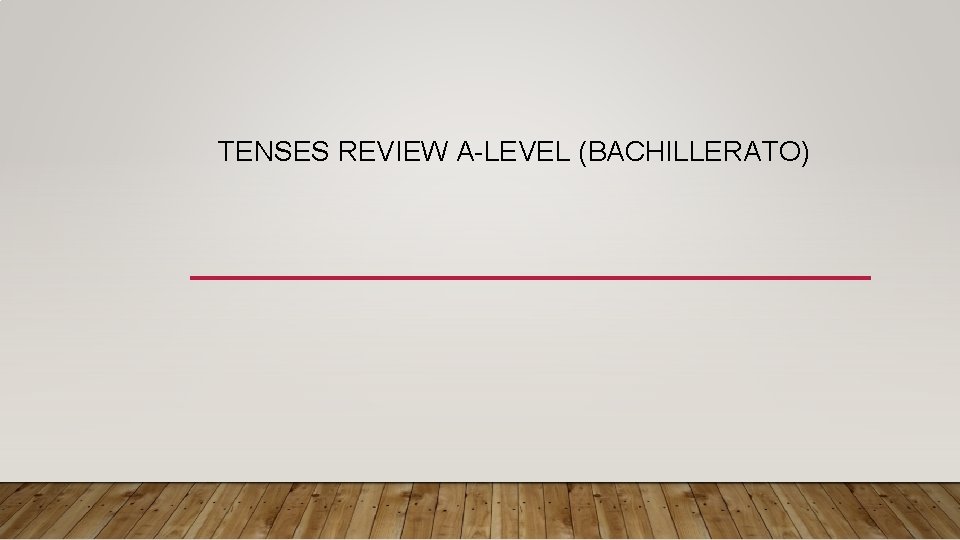 TENSES REVIEW A-LEVEL (BACHILLERATO) 
