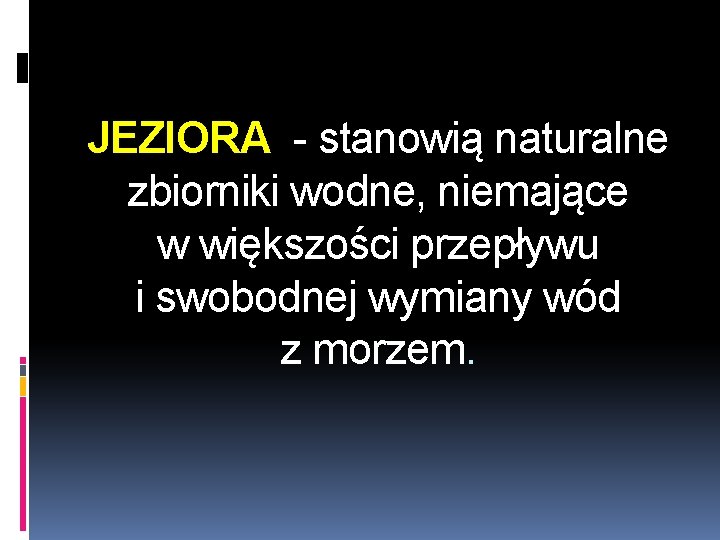 JEZIORA - stanowią naturalne zbiorniki wodne, niemające w większości przepływu i swobodnej wymiany wód