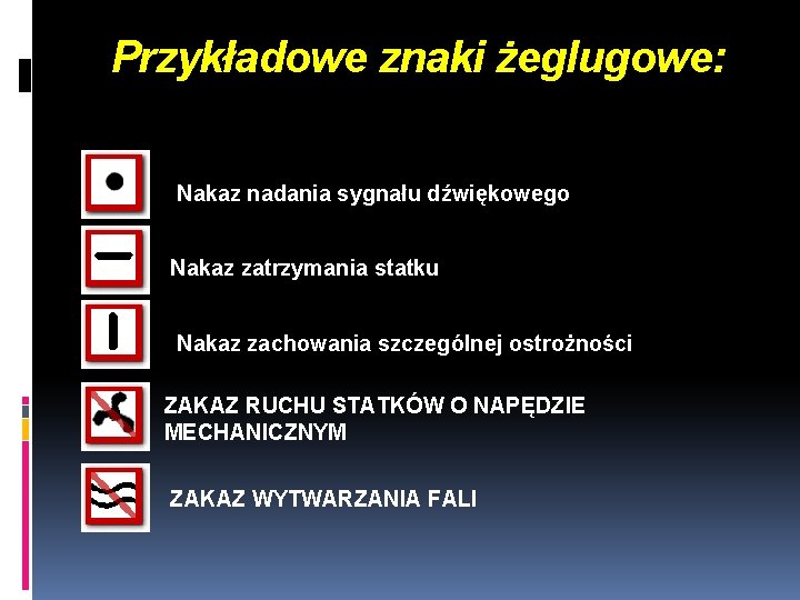 Przykładowe znaki żeglugowe: Nakaz nadania sygnału dźwiękowego Nakaz zatrzymania statku Nakaz zachowania szczególnej ostrożności