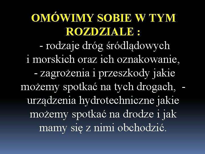 OMÓWIMY SOBIE W TYM ROZDZIALE : - rodzaje dróg śródlądowych i morskich oraz ich