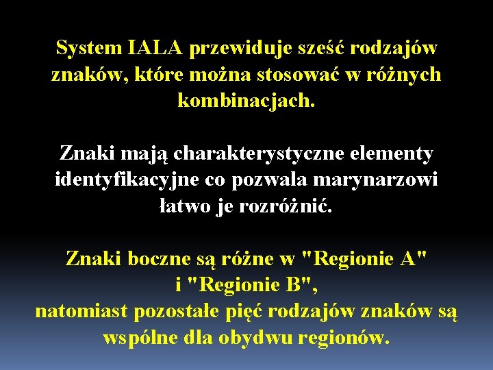 System IALA przewiduje sześć rodzajów znaków, które można stosować w różnych kombinacjach. Znaki mają