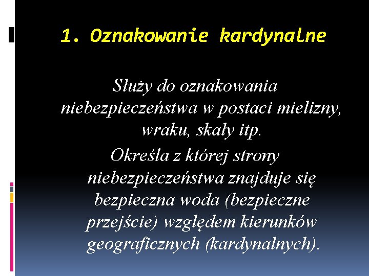 1. Oznakowanie kardynalne Służy do oznakowania niebezpieczeństwa w postaci mielizny, wraku, skały itp. Określa