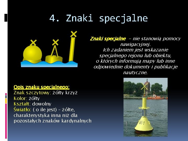 4. Znaki specjalne - nie stanowią pomocy nawigacyjnej. Ich zadaniem jest wskazanie specjalnego rejonu